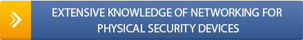 Extensive Knowledge of Networking for Physical Security Devices